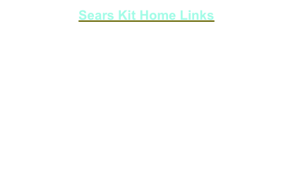 Sears Kit Home Links

click here for building information from 1937 Sears Catalog

click here for link to Sears Arts and Crafts web site

click  here for link to see video clips of "Bob Villa" from "Home Again"   