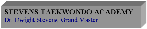 Text Box: STEVENS TAEKWONDO ACADEMY
Dr. Dwight Stevens, Grand Master
